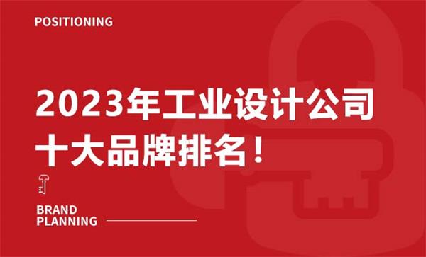 2023年工業(yè)設(shè)計公司十大品牌排名